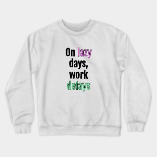 On lazy days, work delays Crewneck Sweatshirt